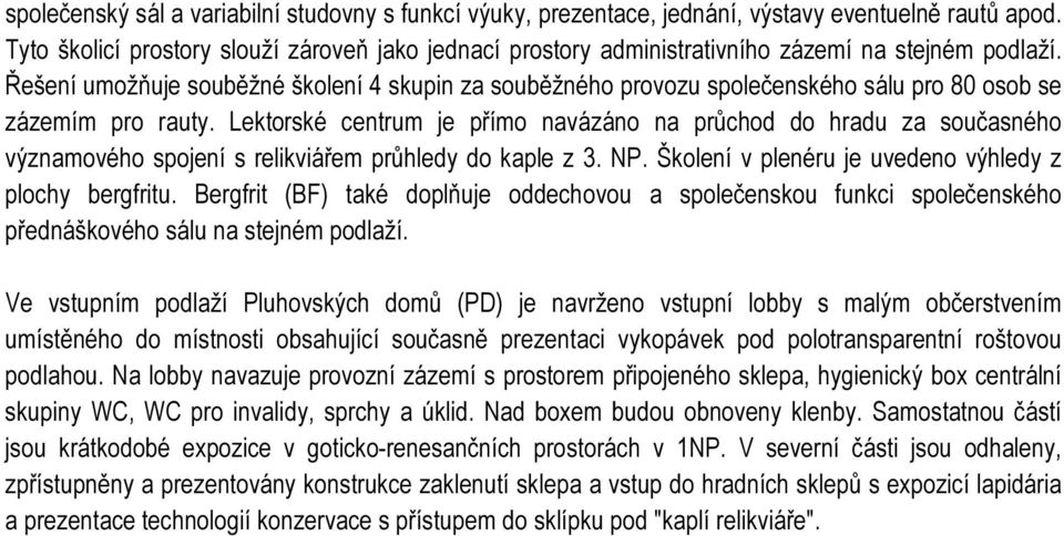 Řešení umožňuje souběžné školení 4 skupin za souběžného provozu společenského sálu pro 80 osob se zázemím pro rauty.