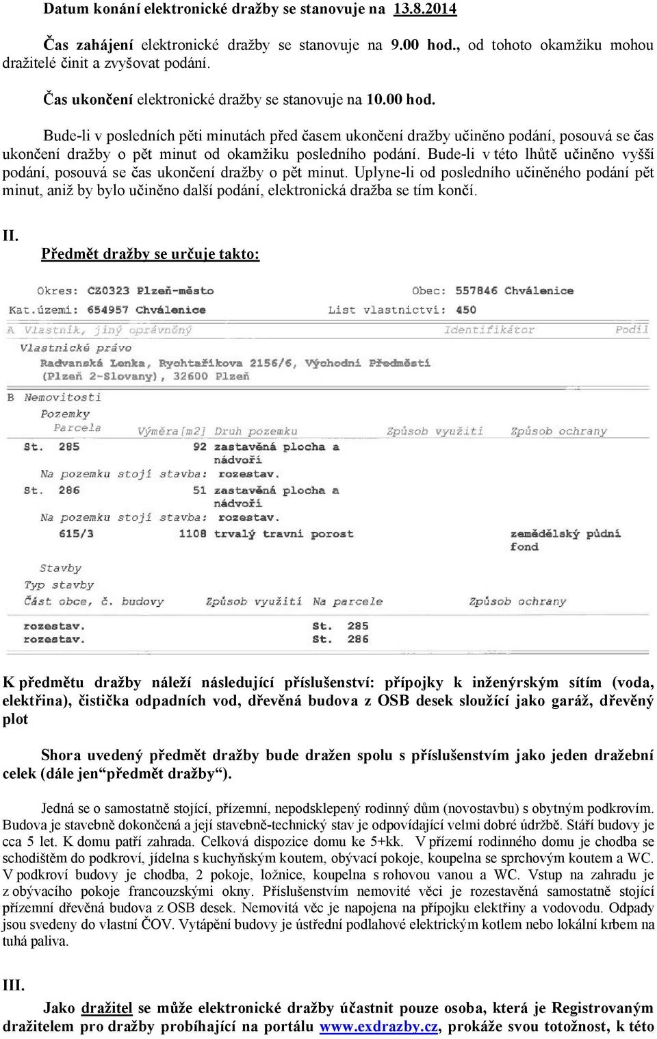 Bude-li v posledních p ti minutách p ed asem ukon ení dražby u in no podání, posouvá se as ukon ení dražby o p t minut od okamžiku posledního podání.