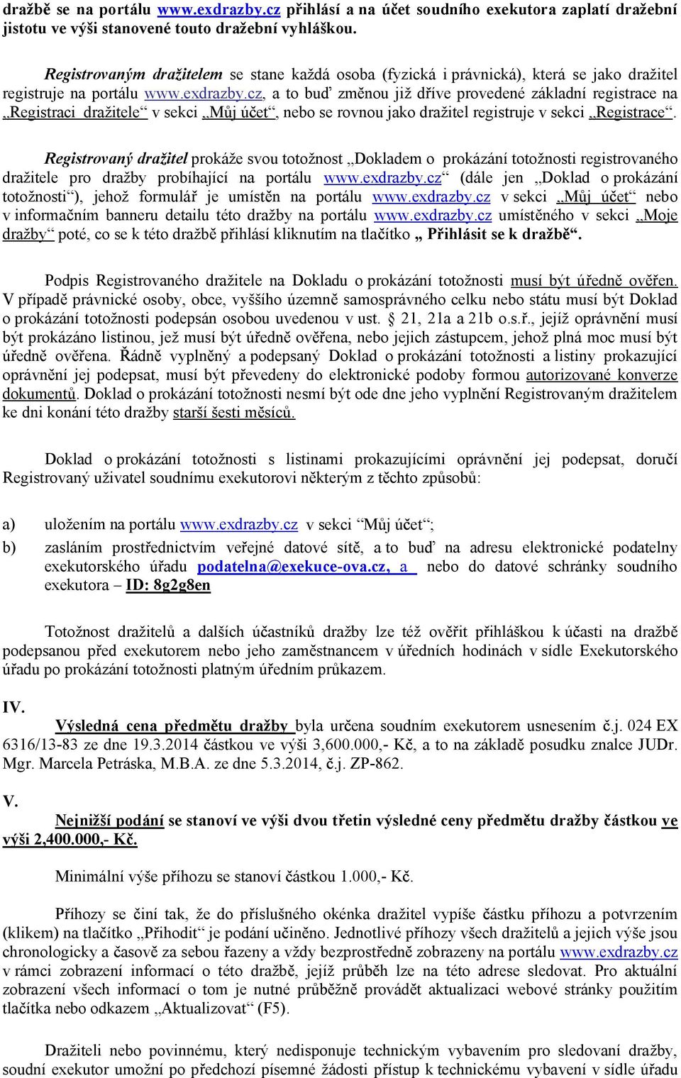 cz, a to bu zm nou již d íve provedené základní registrace na Registraci dražitele v sekci M j ú et, nebo se rovnou jako dražitel registruje v sekci Registrace.