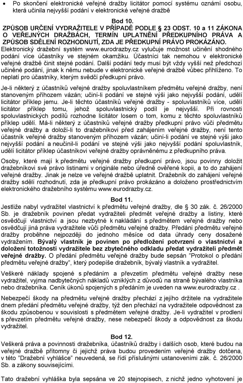 cz vylučuje možnost učinění shodného podání více účastníky ve stejném okamžiku. Účastníci tak nemohou v elektronické veřejné dražbě činit stejné podání.