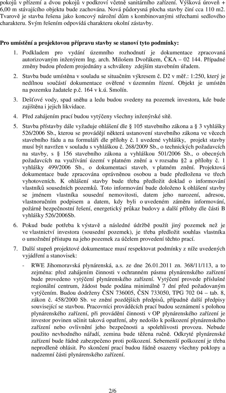 Pro umístění a projektovou přípravu stavby se stanoví tyto podmínky: 1. Podkladem pro vydání územního rozhodnutí je dokumentace zpracovaná autorizovaným inženýrem Ing. arch.