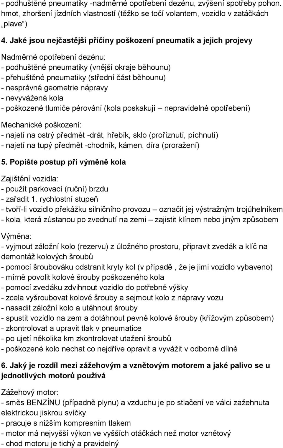 nesprávná geometrie nápravy - nevyvážená kola - poškozené tlumiče pérování (kola poskakují nepravidelné opotřebení) Mechanické poškození: - najetí na ostrý předmět -drát, hřebík, sklo (proříznutí,