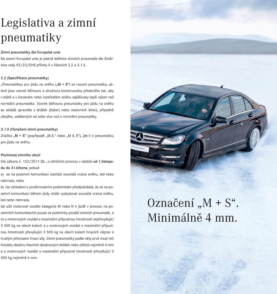 2 (Specifikace pneumatiky) Pneumatikou pro jízdu na sněhu ( M + S ) se rozumí pneumatika, ukteré jsou vzorek běhounu a struktura konstruovány především tak, aby v blátě a v čerstvém nebo rozbředlém