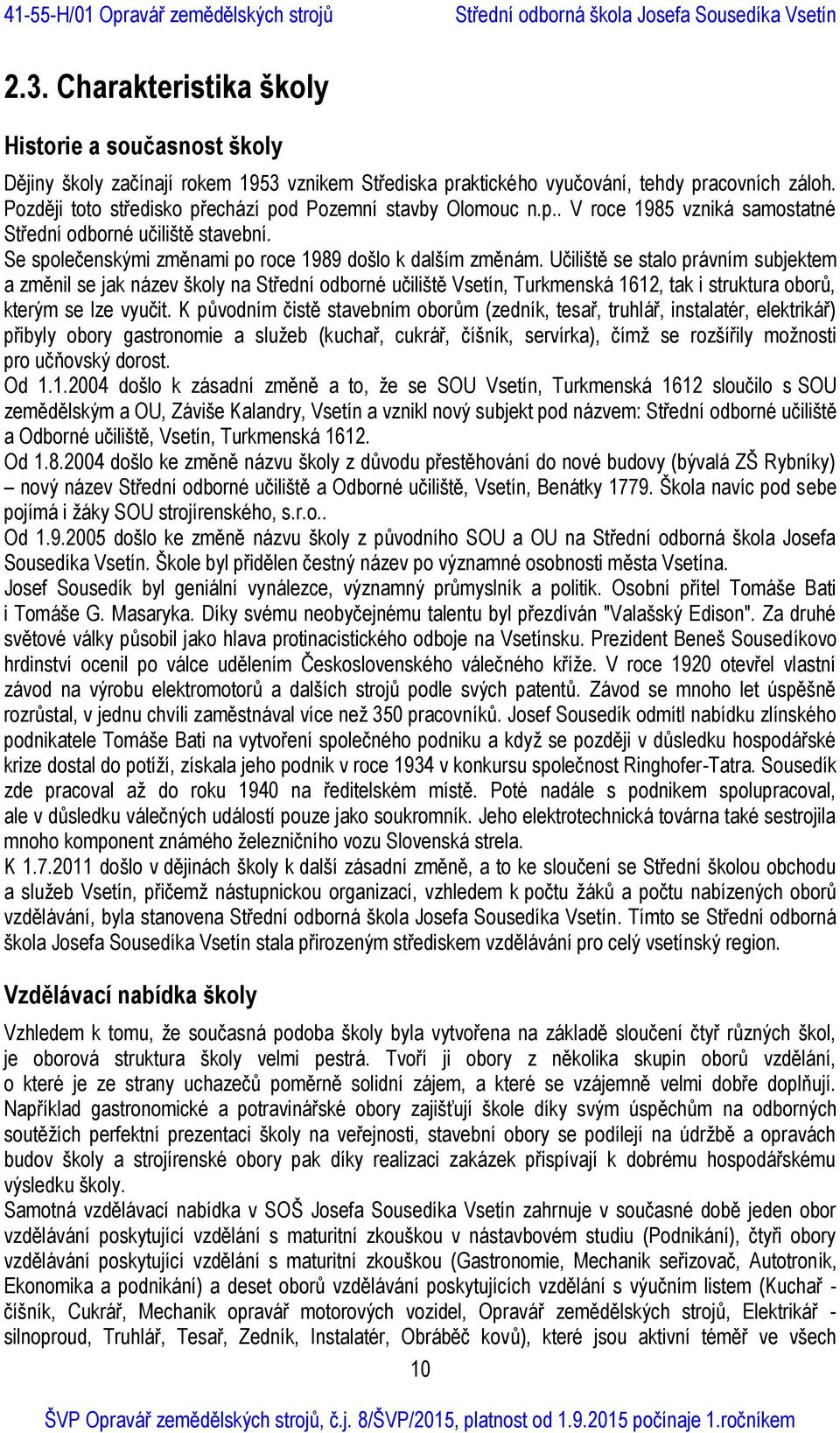 Učiliště se stalo právním subjektem a změnil se jak název školy na Střední odborné učiliště Vsetín, Turkmenská 1612, tak i struktura oborů, kterým se lze vyučit.