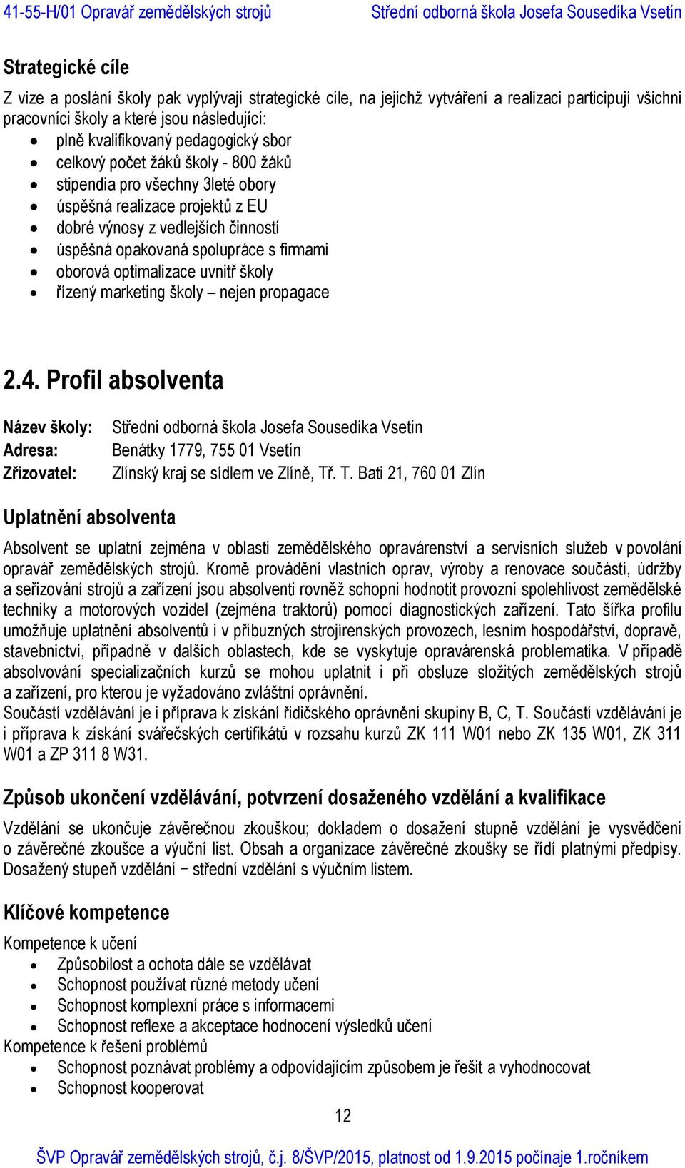 optimalizace uvnitř školy řízený marketing školy nejen propagace 2.4. Profil absolventa Název školy: Adresa: Zřizovatel: Benátky 1779, 755 01 Vsetín Zlínský kraj se sídlem ve Zlíně, Tř