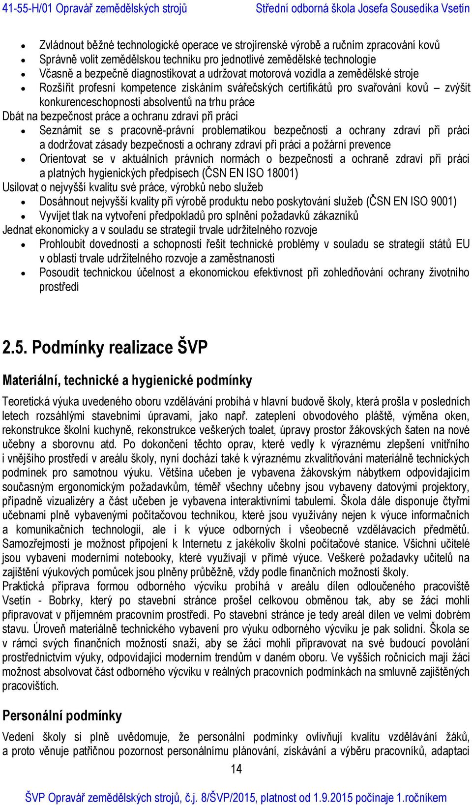 práce a ochranu zdraví při práci Seznámit se s pracovně-právní problematikou bezpečnosti a ochrany zdraví při práci a dodržovat zásady bezpečnosti a ochrany zdraví při práci a požární prevence