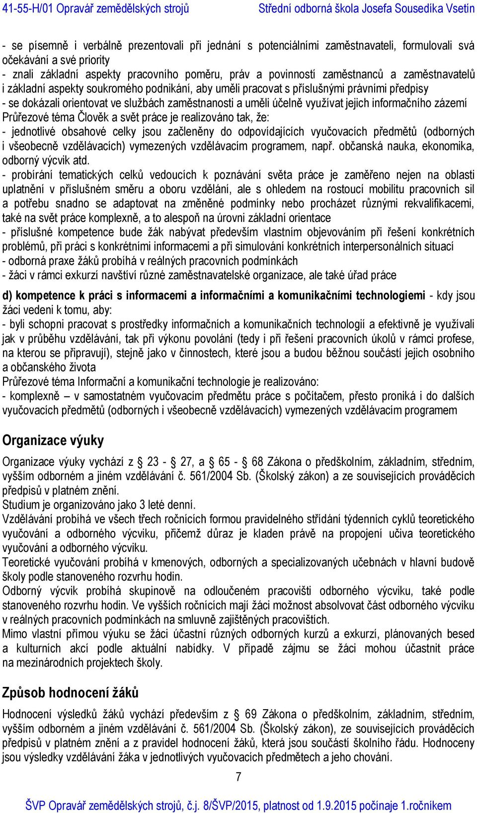 informačního zázemí Průřezové téma Člověk a svět práce je realizováno tak, že: - jednotlivé obsahové celky jsou začleněny do odpovídajících vyučovacích předmětů (odborných i všeobecně vzdělávacích)