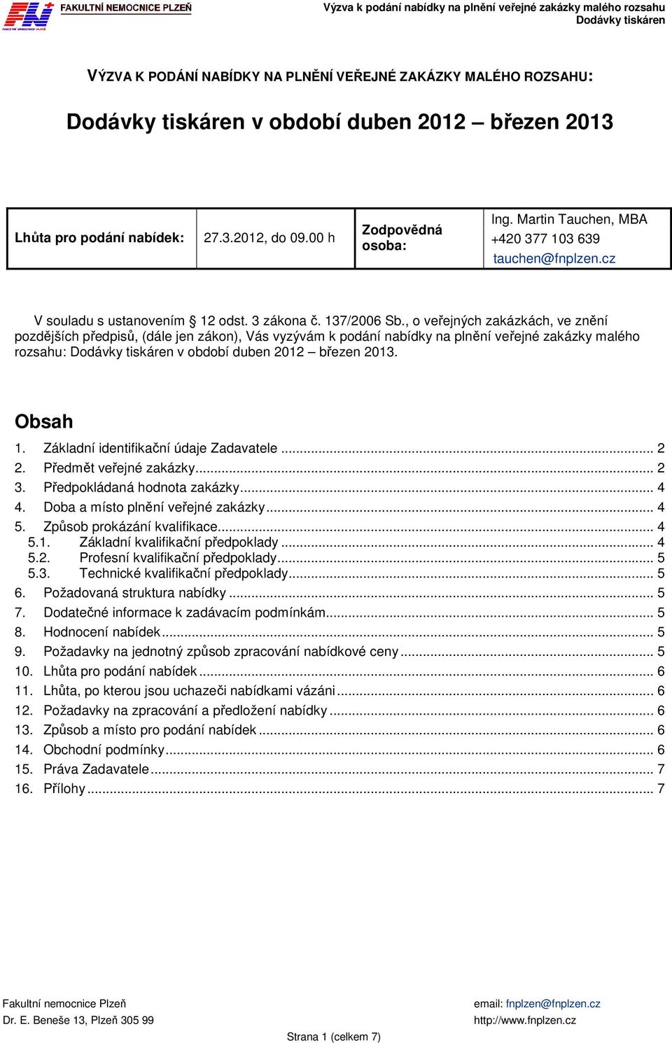 , o veřejných zakázkách, ve znění pozdějších předpisů, (dále jen zákon), Vás vyzývám k podání nabídky na plnění veřejné zakázky malého rozsahu: v období duben 2012 březen 2013. Obsah 1.