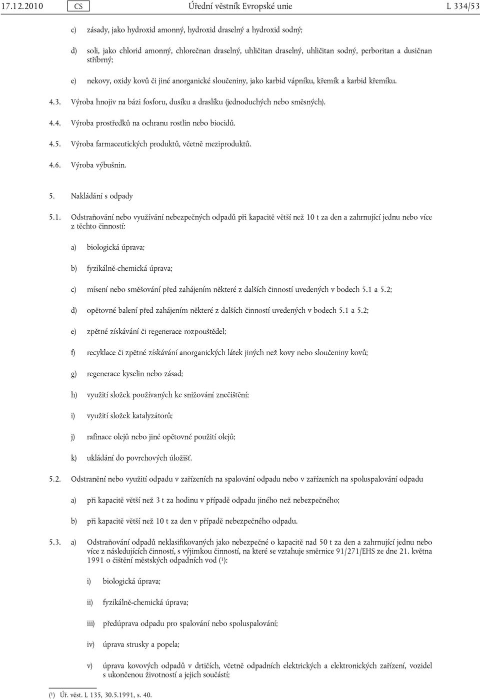 sodný, perboritan a dusičnan stříbrný; e) nekovy, oxidy kovů či jiné anorganické sloučeniny, jako karbid vápníku, křemík a karbid křemíku. 4.3.