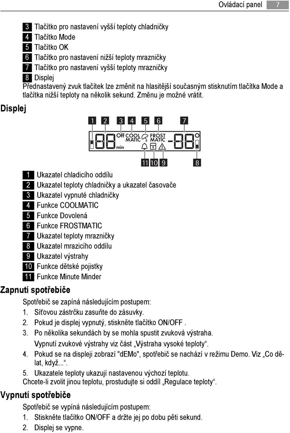 1 2 3 4 5 6 7 Off COOL MATIC min FROST MATIC 11 10 9 8 1 Ukazatel chladicího oddílu 2 Ukazatel teploty chladničky a ukazatel časovače 3 Ukazatel vypnuté chladničky 4 Funkce COOLMATIC 5 Funkce