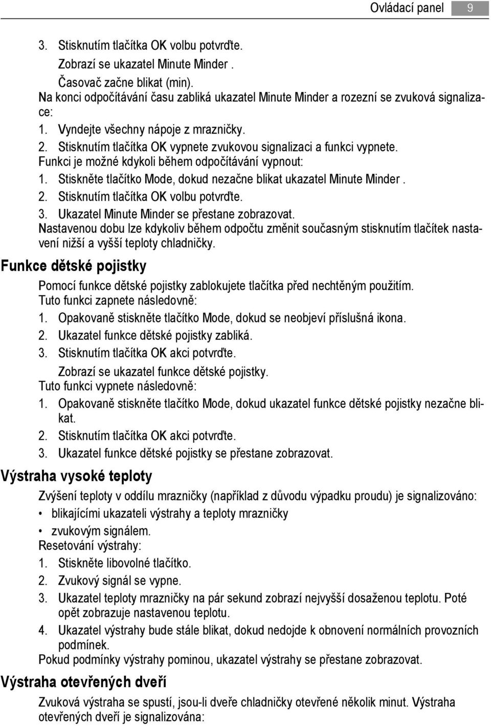 Stisknutím tlačítka OK vypnete zvukovou signalizaci a funkci vypnete. Funkci je možné kdykoli během odpočítávání vypnout: 1. Stiskněte tlačítko Mode, dokud nezačne blikat ukazatel Minute Minder. 2.