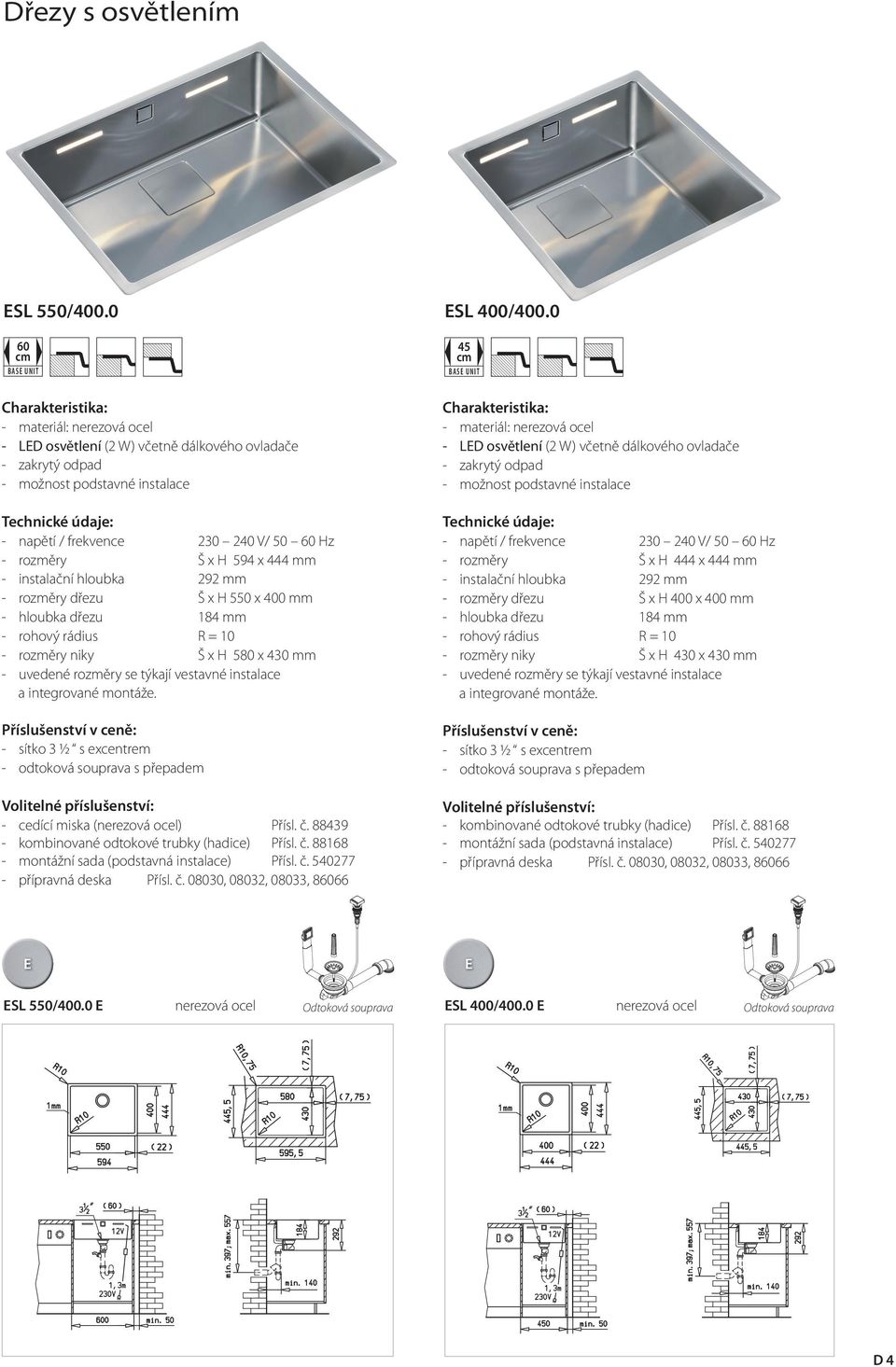 niky Š x H 580 x 430 mm - uvedené rozměry se týkají vestavné instalace a integrované montáže. Volitelné příslušenství: - cedící miska (nerezová ocel) Přísl. č.