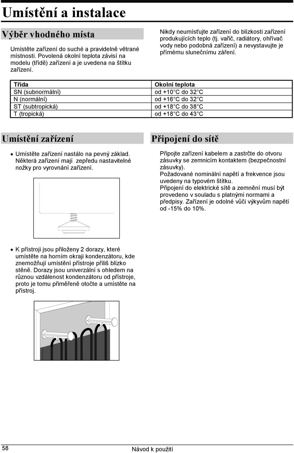 Třída Okolní teplota SN (subnormální) od +10 C do 32 C N (normální) od +16 C do 32 C ST (subtropická) od +18 C do 38 C T (tropická) od +18 C do 43 C Umístění zařízení Umístěte zařízení nastálo na