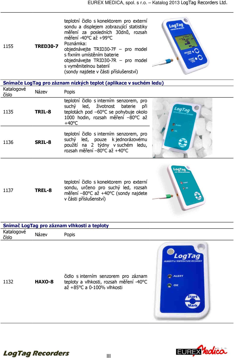 teplotní čidlo s interním senzorem, pro suchý led, životnost baterie při teplotách pod 60 C se pohybuje okolo 1000 hodin, rozsah měření 80 C až +40 C 1136 SRIL-8 teplotní čidlo s interním senzorem,