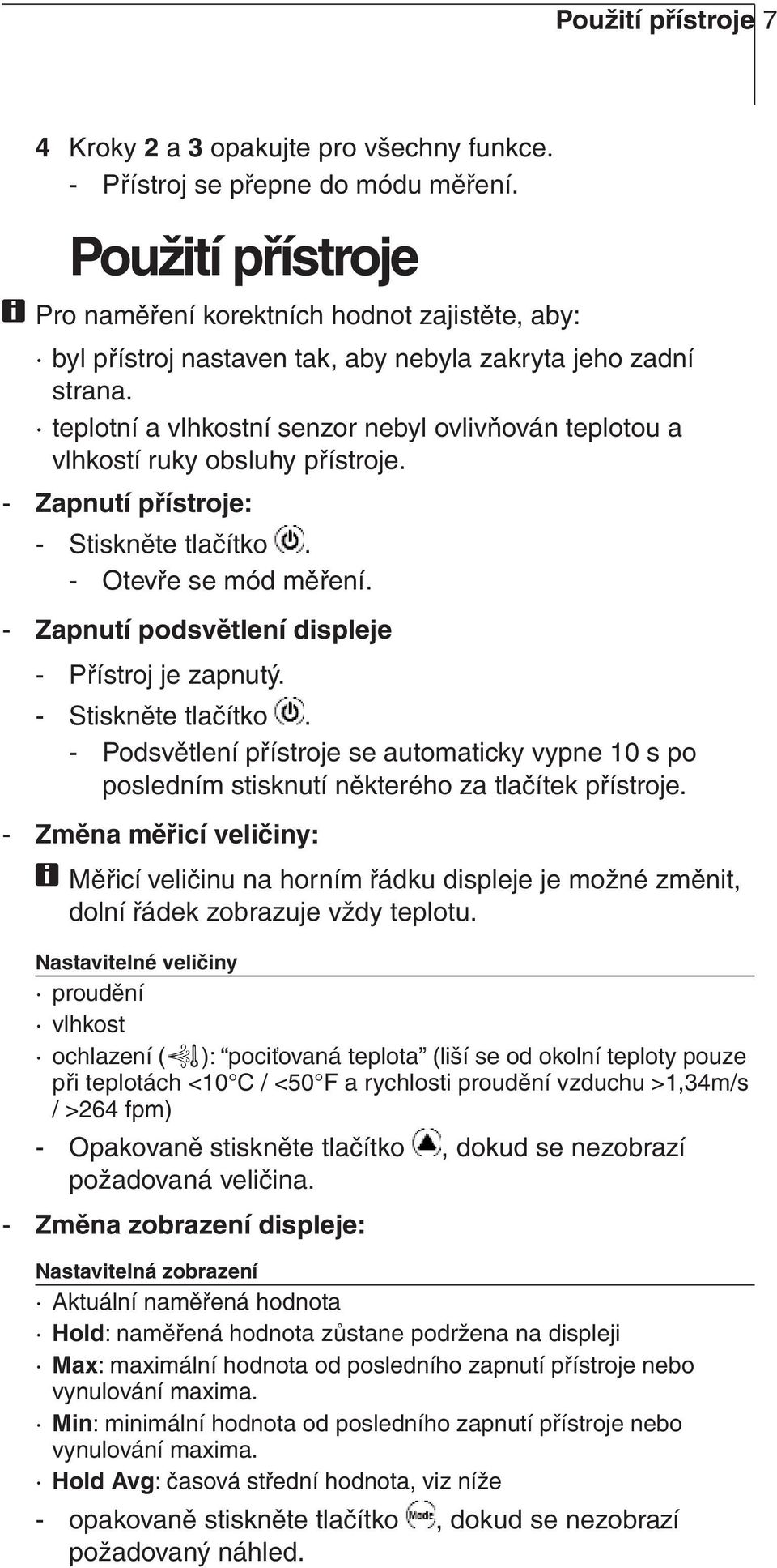 teplotní a vlhkostní senzor nebyl ovlivňován teplotou a vlhkostí ruky obsluhy přístroje. - Zapnutí přístroje: - Stiskněte tlačítko. - Otevře se mód měření.