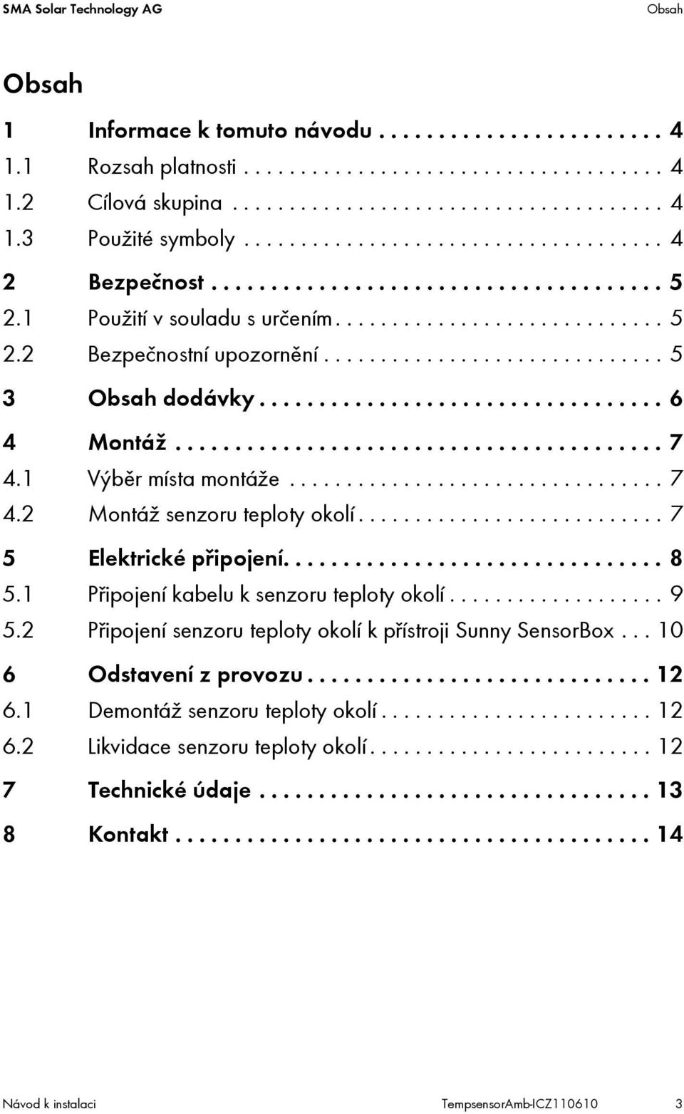 ............................. 5 3 Obsah dodávky.................................. 6 4 Montáž......................................... 7 4.1 Výběr místa montáže................................. 7 4.2 Montáž senzoru teploty okolí.