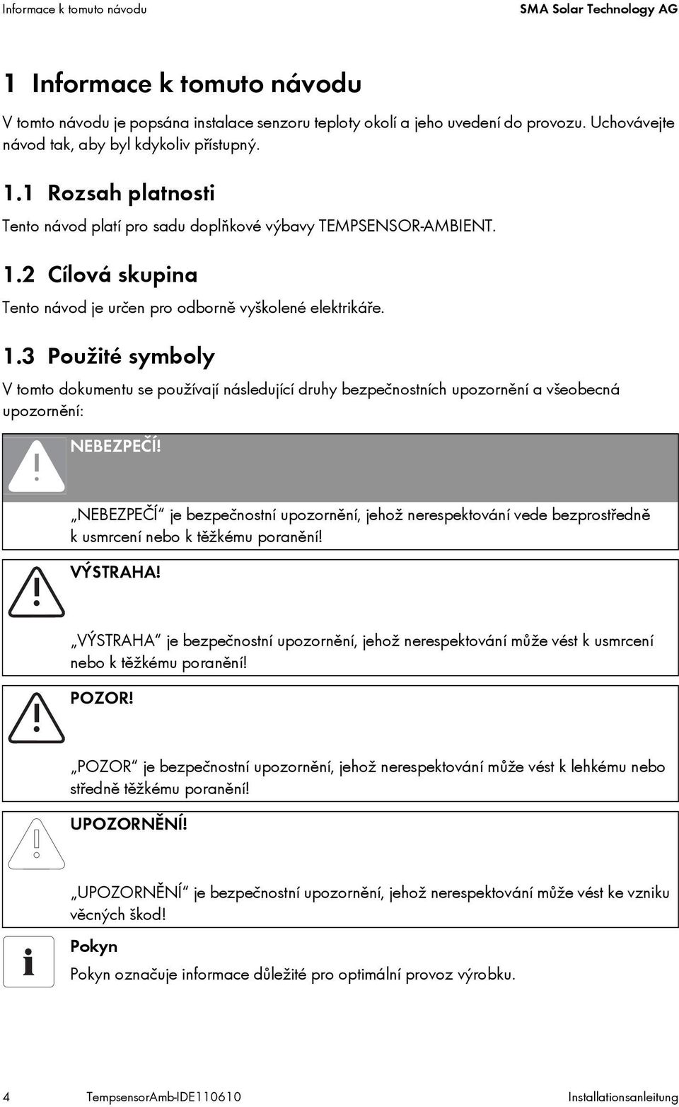 1.3 Použité symboly V tomto dokumentu se používají následující druhy bezpečnostních upozornění a všeobecná upozornění: NEBEZPEČÍ!