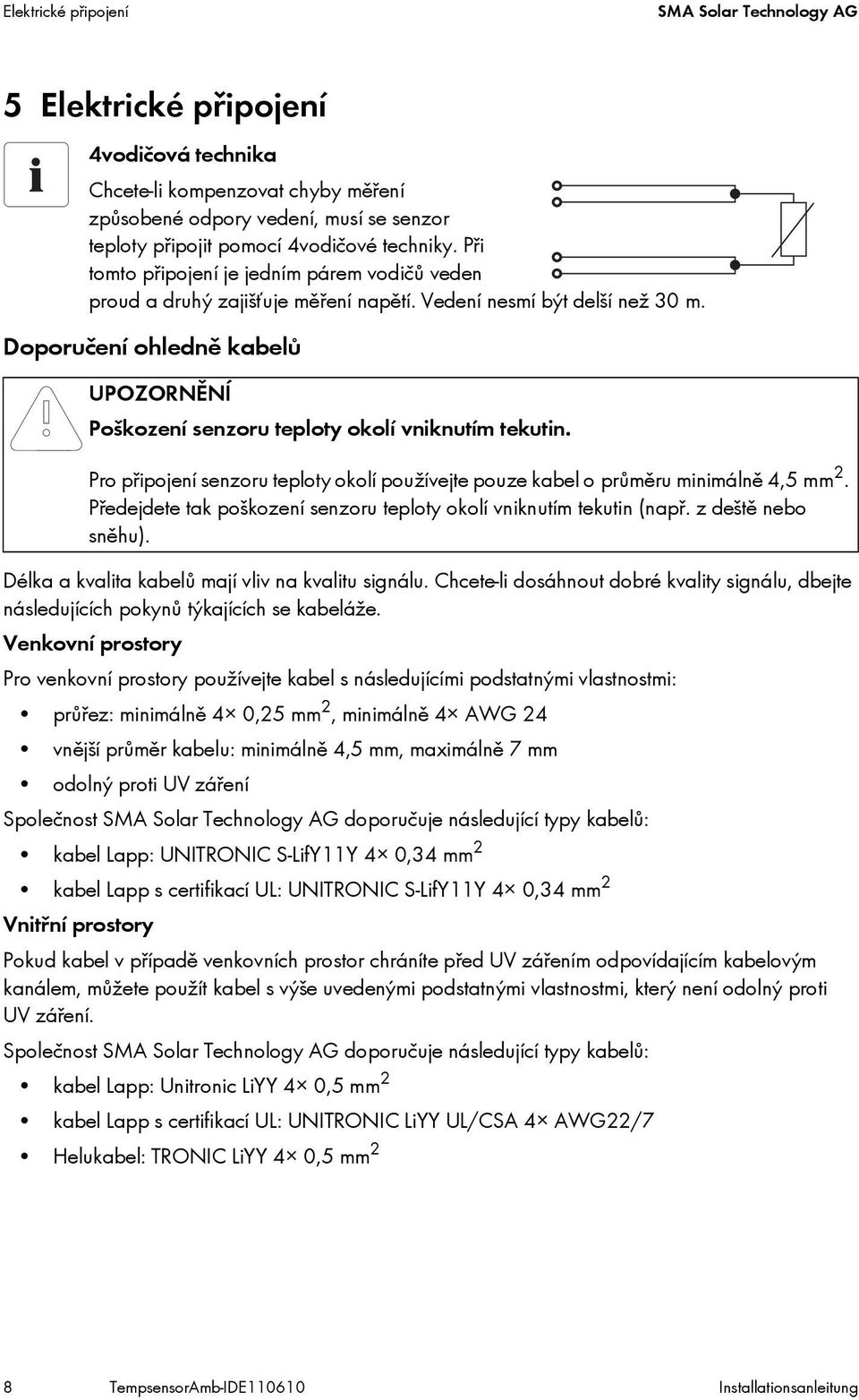 Doporučení ohledně kabelů UPOZORNĚNÍ Poškození senzoru teploty okolí vniknutím tekutin. Pro připojení senzoru teploty okolí používejte pouze kabel o průměru minimálně 4,5 mm 2.