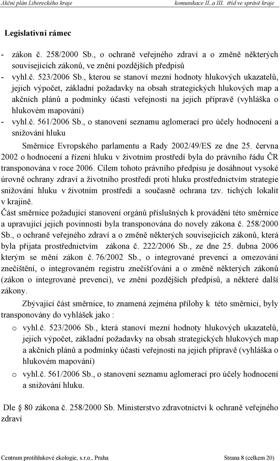 (vyhláška o hlukovém mapování) - vyhl.č. 561/2006 Sb., o stanovení seznamu aglomerací pro účely hodnocení a snižování hluku Směrnice Evropského parlamentu a Rady 2002/49/ES ze dne 25.