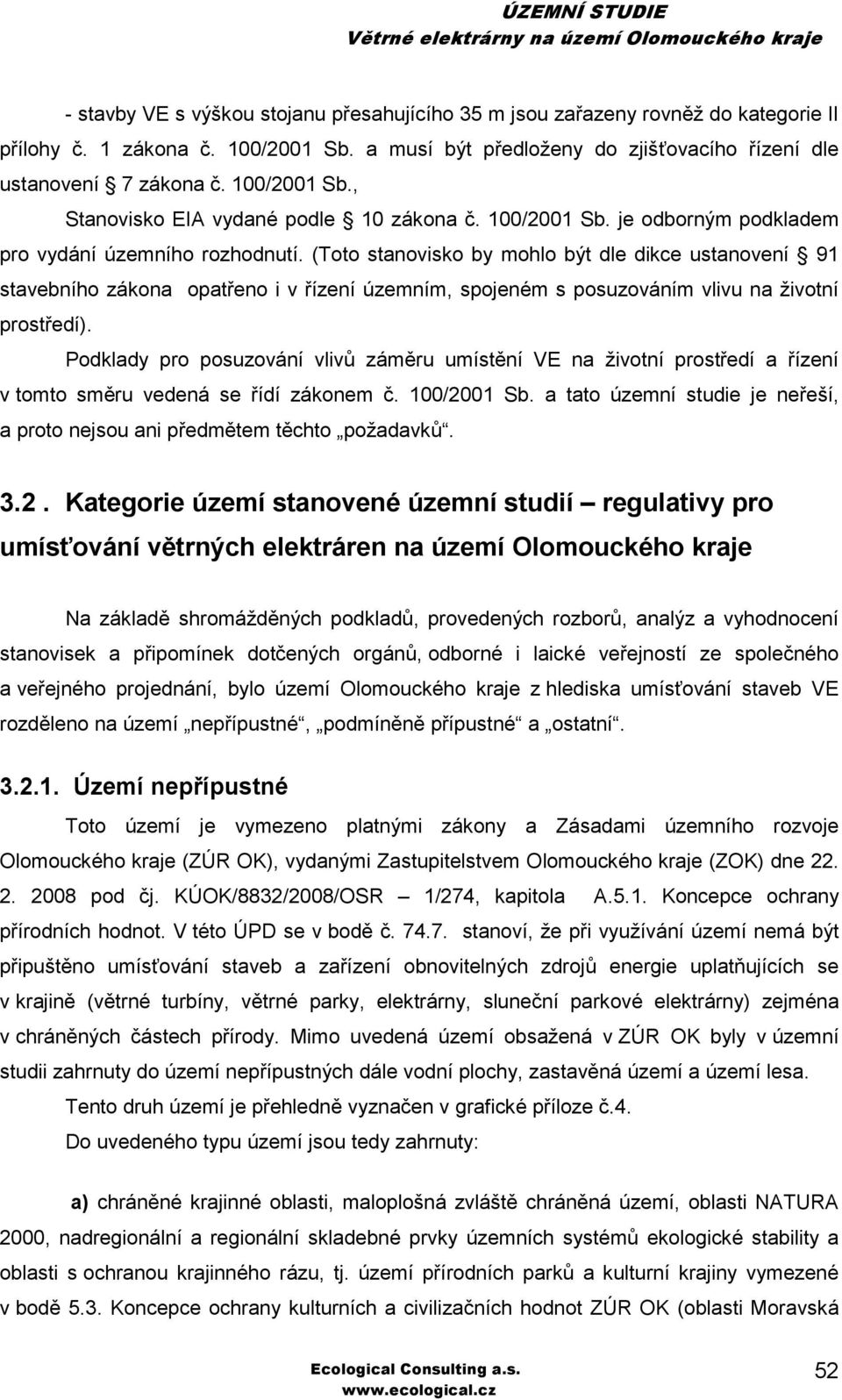 (Toto stanovisko by mohlo být dle dikce ustanovení 91 stavebního zákona opatřeno i v řízení územním, spojeném s posuzováním vlivu na životní prostředí).