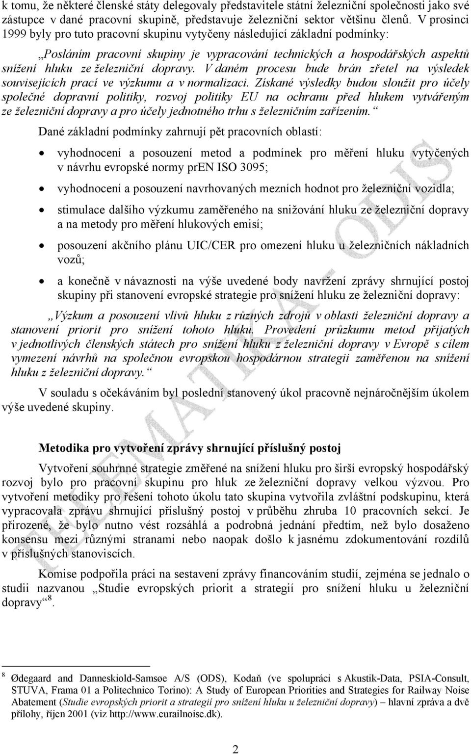 V daném procesu bude brán zřetel na výsledek souvisejících prací ve výzkumu a v normalizaci.