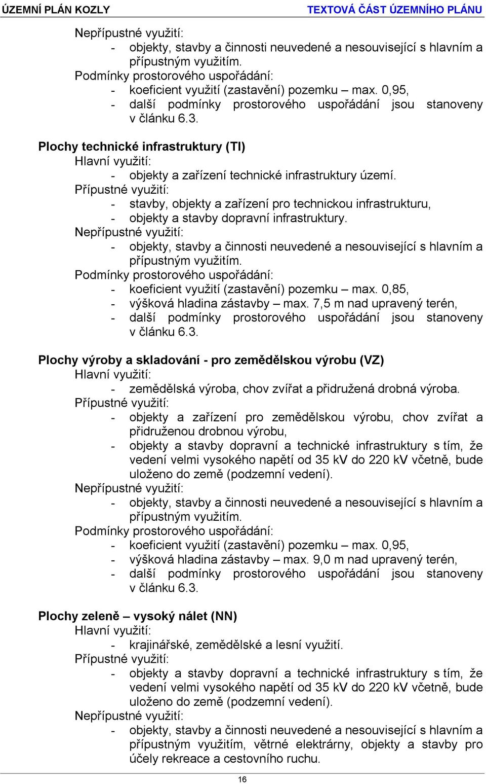 Přípustné využití: - stavby, objekty a zařízení pro technickou infrastrukturu, - objekty a stavby dopravní infrastruktury.  0,85, - výšková hladina zástavby max.