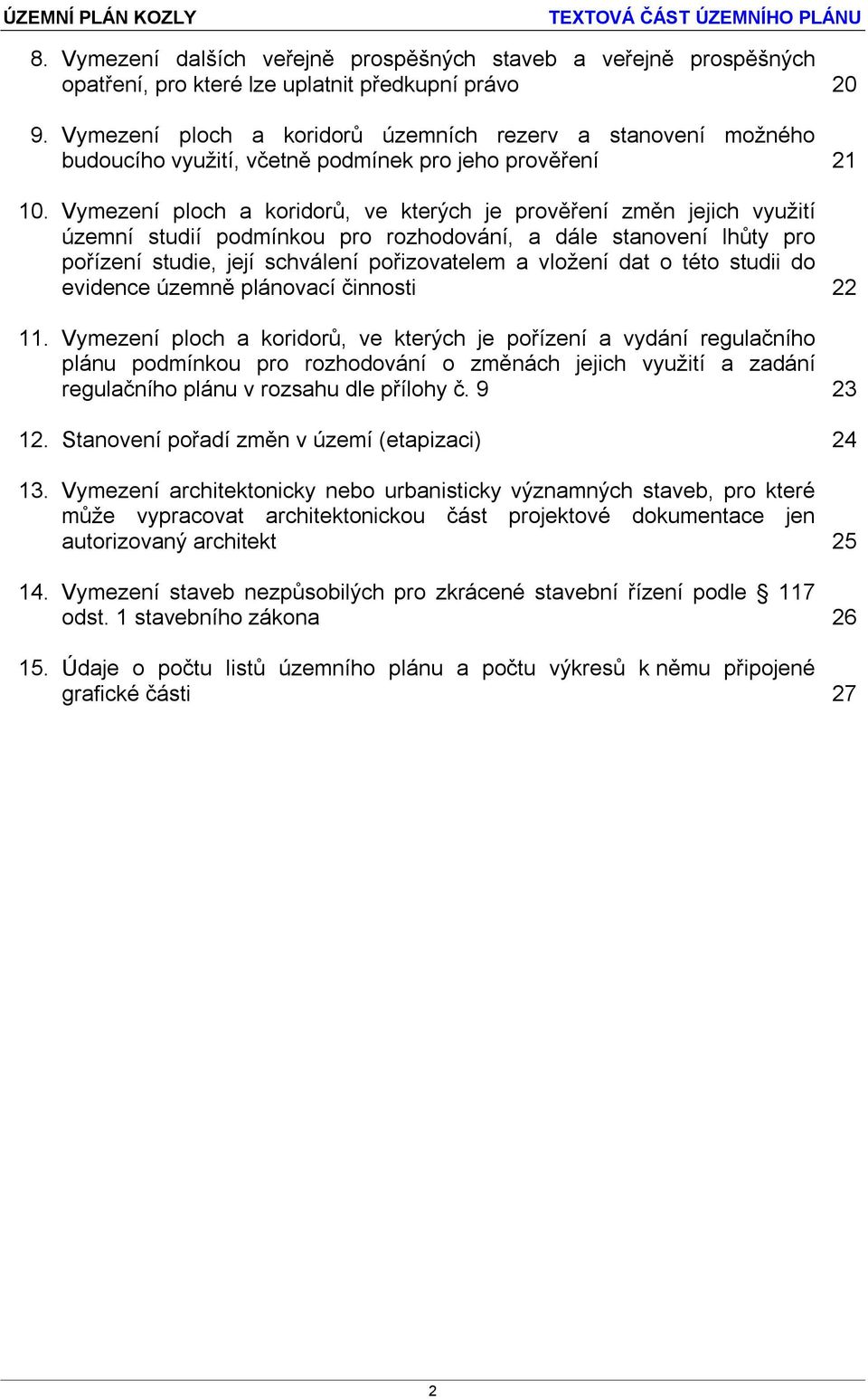 Vymezení ploch a koridorů, ve kterých je prověření změn jejich využití územní studií podmínkou pro rozhodování, a dále stanovení lhůty pro pořízení studie, její schválení pořizovatelem a vložení dat