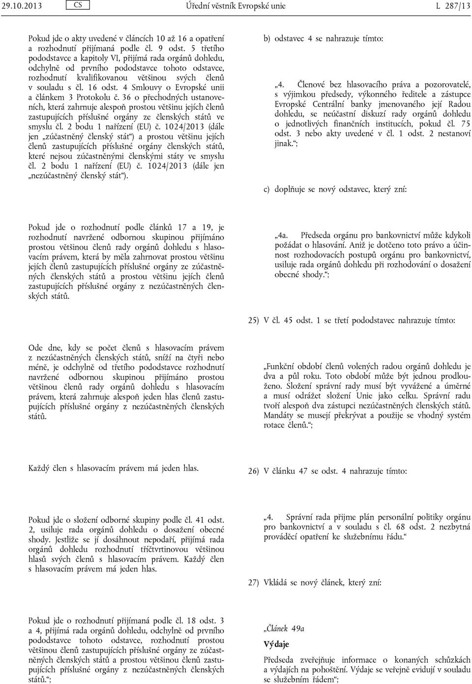 4 Smlouvy o Evropské unii a článkem 3 Protokolu č. 36 o přechodných ustanoveních, která zahrnuje alespoň prostou většinu jejích členů zastupujících příslušné orgány ze členských států ve smyslu čl.