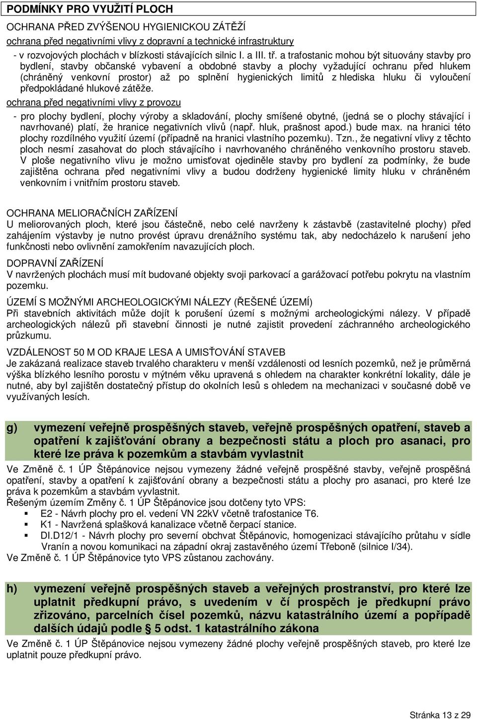 a trafostanic mohou být situovány stavby pro bydlení, stavby ob anské vybavení a obdobné stavby a plochy vyžadující ochranu p ed hlukem (chrán ný venkovní prostor) až po spln ní hygienických limit z