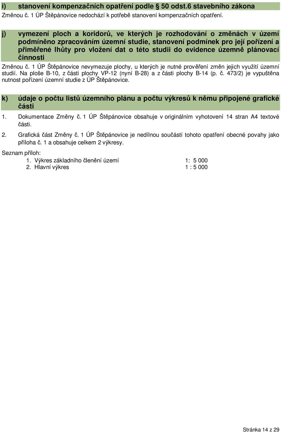 evidence územn plánovací innosti Zm nou. 1 ÚP Št pánovice nevymezuje plochy, u kterých je nutné prov ení zm n jejich využití územní studií.