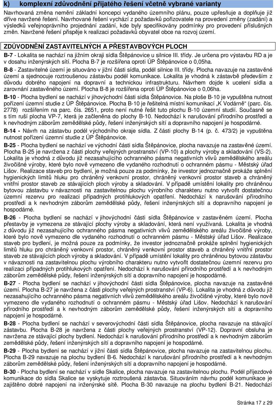 Navržené ešení p isp je k realizaci požadavk obyvatel obce na rozvoj území. ZD VODN NÍ ZASTAVITELNÝCH A P ESTAVBOVÝCH PLOCH B-7 - Lokalita se nachází na jižním okraji sídla Št pánovice u silnice III.