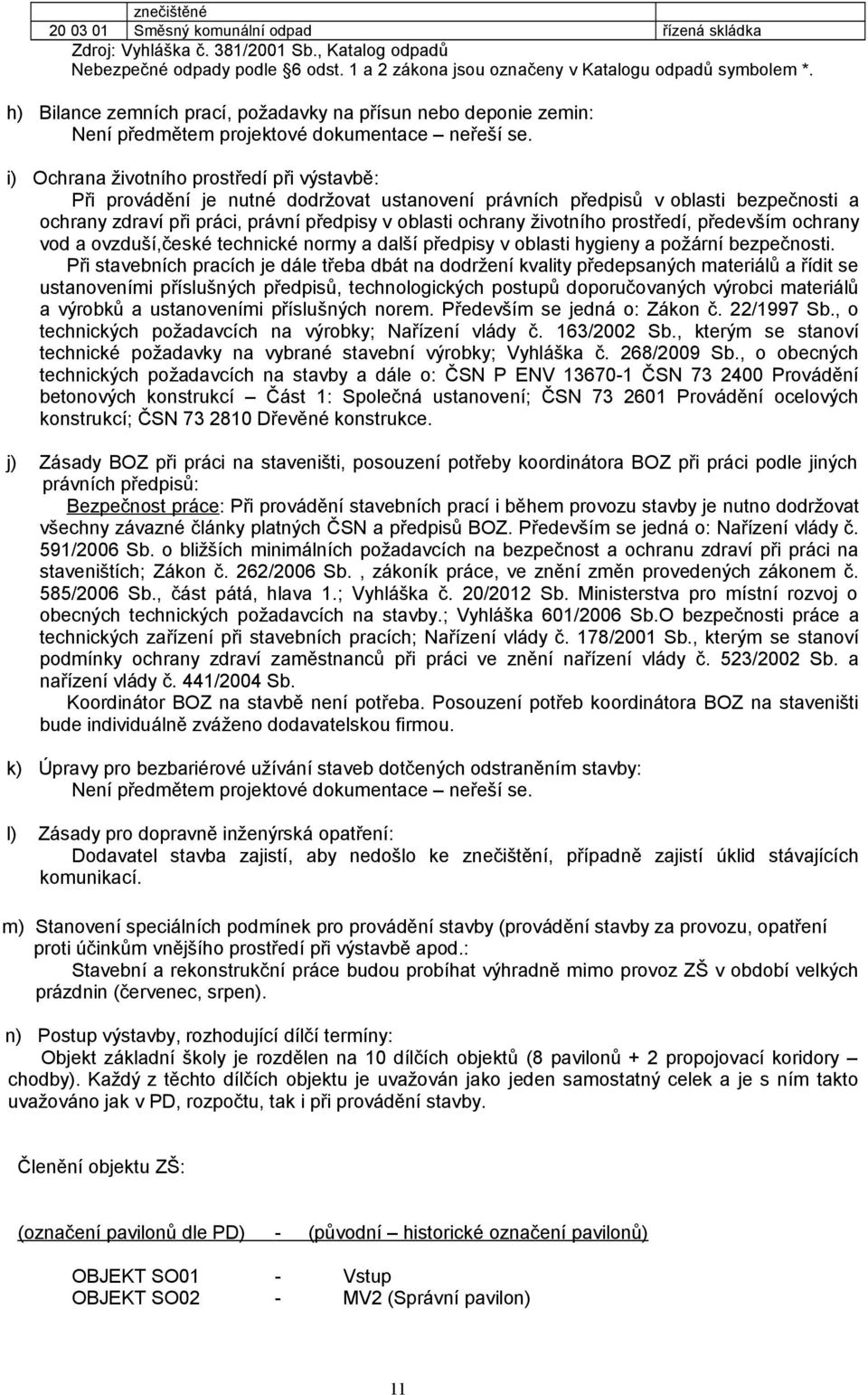 ochrany zdraví při práci, právní předpisy v oblasti ochrany životního prostředí, především ochrany vod a ovzduší,české technické normy a další předpisy v oblasti hygieny a požární bezpečnosti.