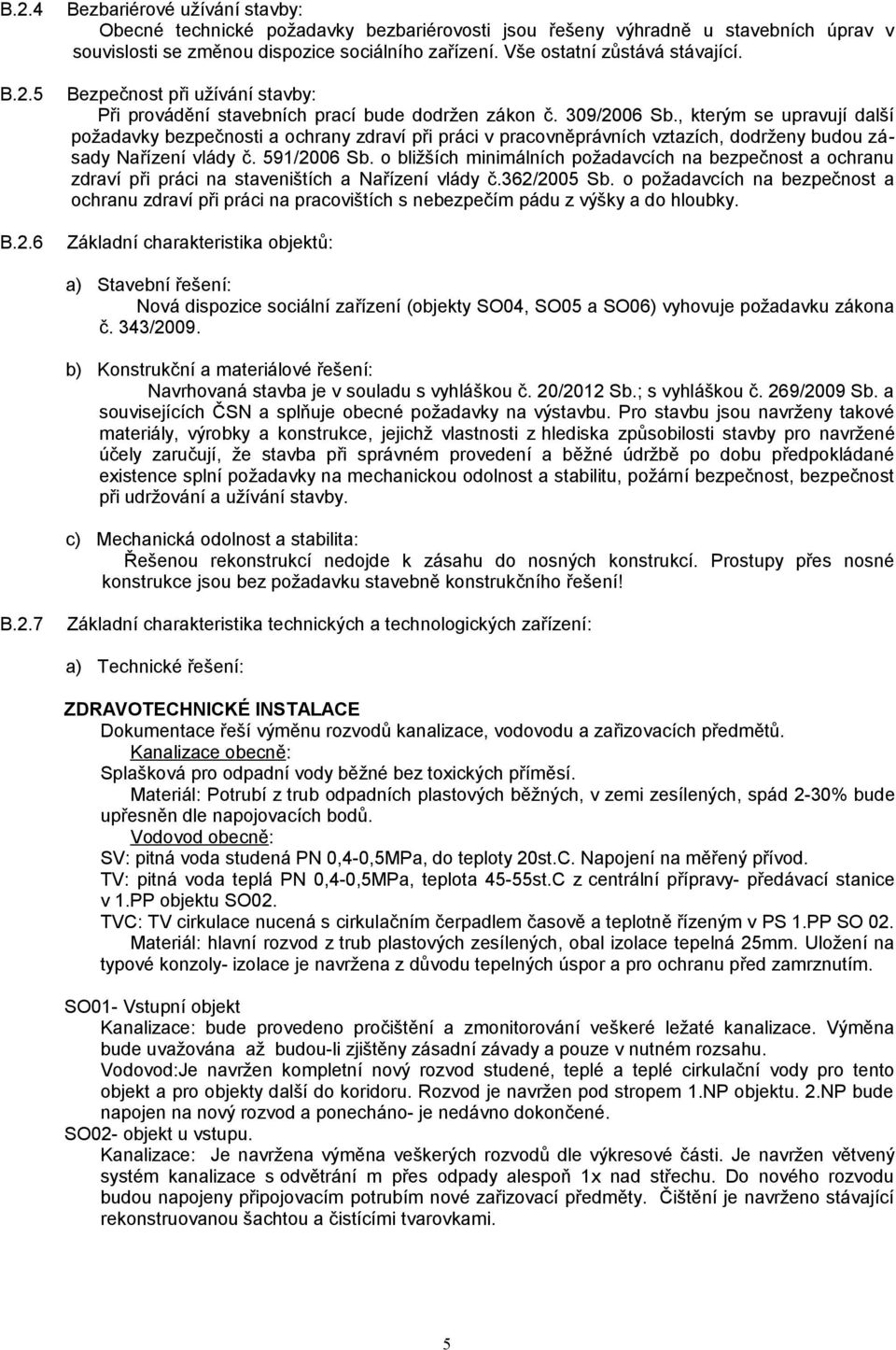 , kterým se upravují další požadavky bezpečnosti a ochrany zdraví při práci v pracovněprávních vztazích, dodrženy budou zásady Nařízení vlády č. 591/2006 Sb.