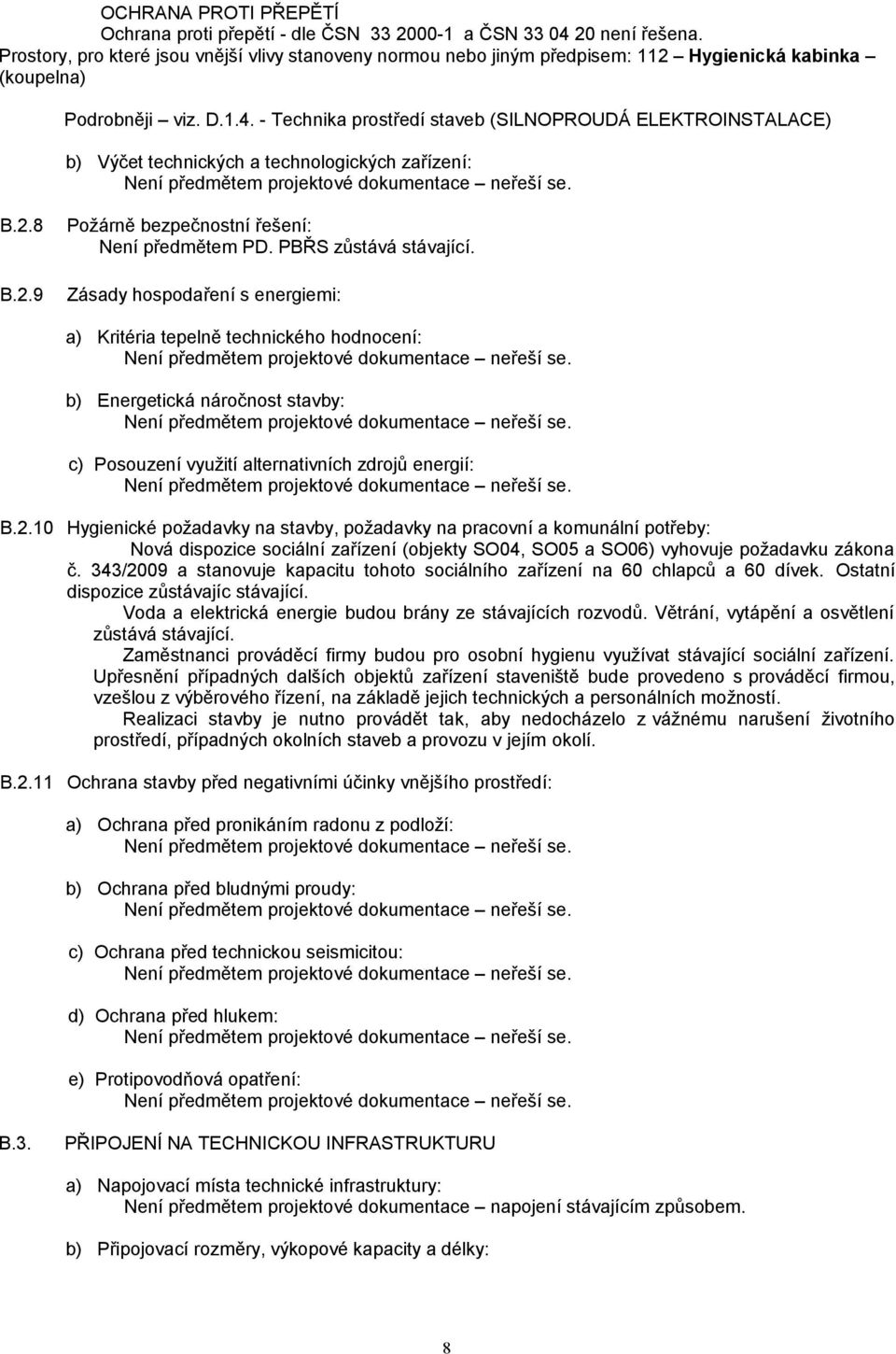 - Technika prostředí staveb (SILNOPROUDÁ ELEKTROINSTALACE) b) Výčet technických a technologických zařízení: B.2.8 B.2.9 Požárně bezpečnostní řešení: Není předmětem PD. PBŘS zůstává stávající.