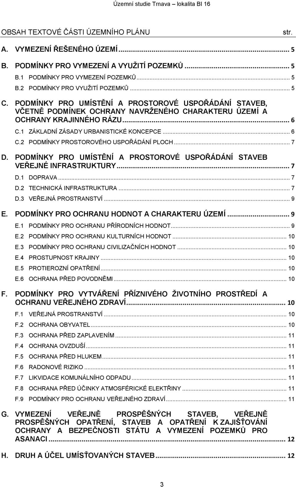 .. 7 D. PODMÍNKY PRO UMÍSTĚNÍ A PROSTOROVÉ USPOŘÁDÁNÍ STAVEB VEŘEJNÉ INFRASTRUKTURY... 7 D.1 DOPRAVA... 7 D.2 TECHNICKÁ INFRASTRUKTURA... 7 D.3 VEŘEJNÁ PROSTRANSTVÍ... 9 E.