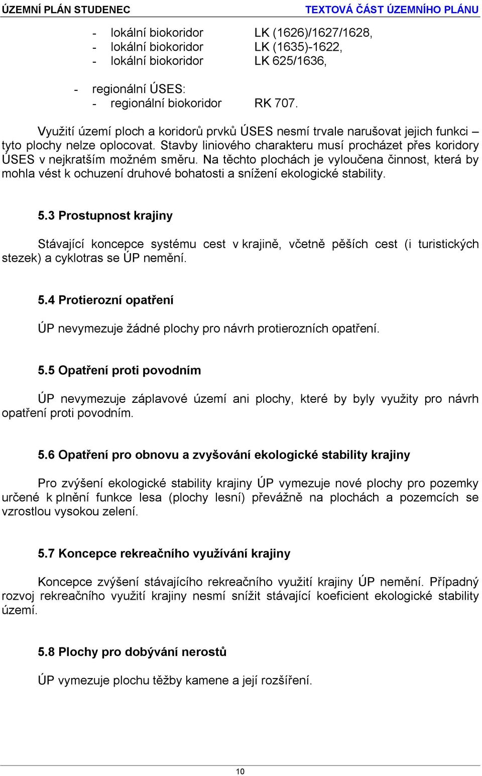 Na těchto plochách je vyloučena činnost, která by mohla vést k ochuzení druhové bohatosti a snížení ekologické stability. 5.