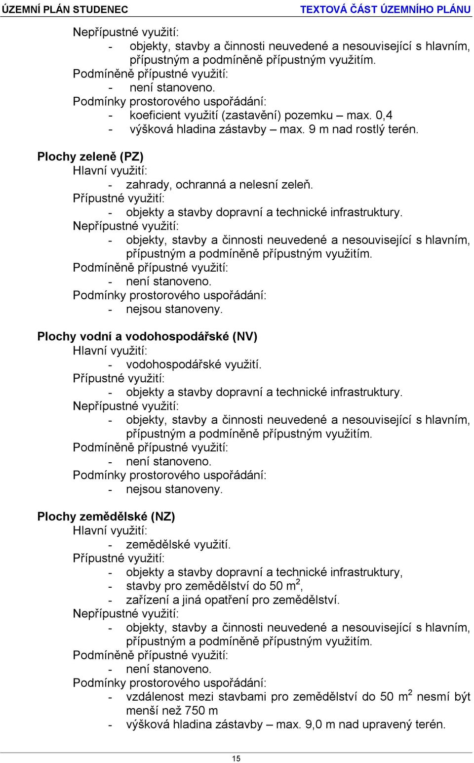 - objekty a stavby dopravní a technické infrastruktury. - nejsou stanoveny. Plochy zemědělské (NZ) - zemědělské využití.