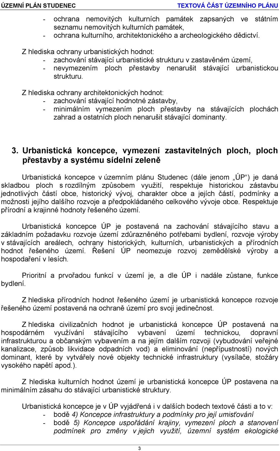 Z hlediska ochrany architektonických hodnot: - zachování stávající hodnotné zástavby, - minimálním vymezením ploch přestavby na stávajících plochách zahrad a ostatních ploch nenarušit stávající