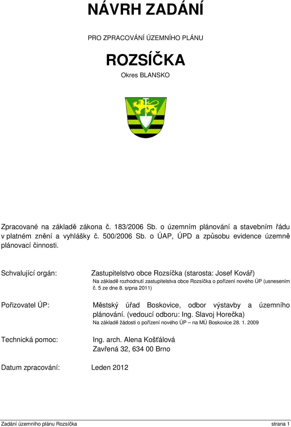 Schvalující orgán: Zastupitelstvo obce Rozsíčka (starosta: Josef Kovář) Na základě rozhodnutí zastupitelstva obce Rozsíčka o pořízení nového ÚP (usnesením č. 5 ze dne 8.