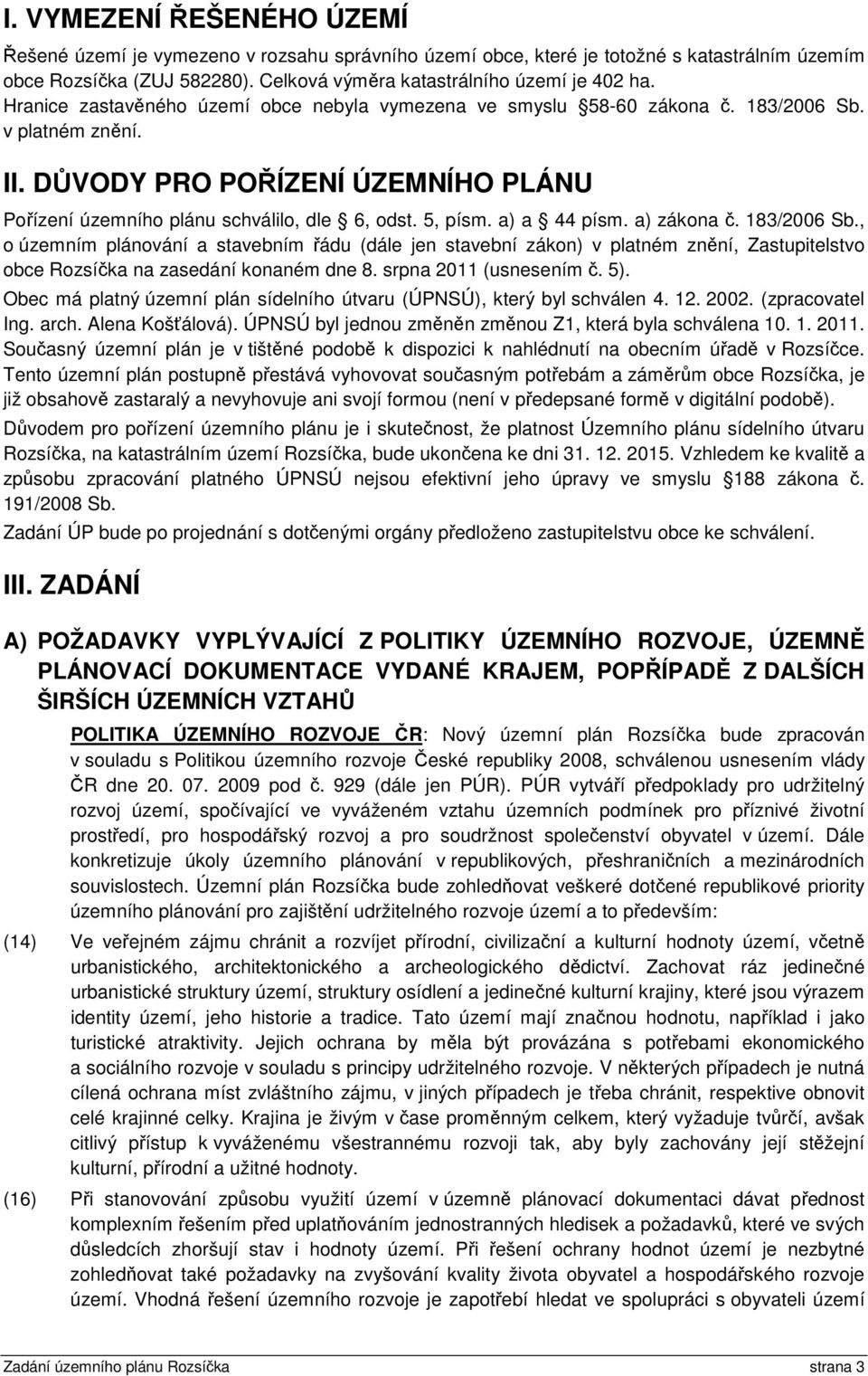 a) a 44 písm. a) zákona č. 183/2006 Sb., o územním plánování a stavebním řádu (dále jen stavební zákon) v platném znění, Zastupitelstvo obce Rozsíčka na zasedání konaném dne 8.