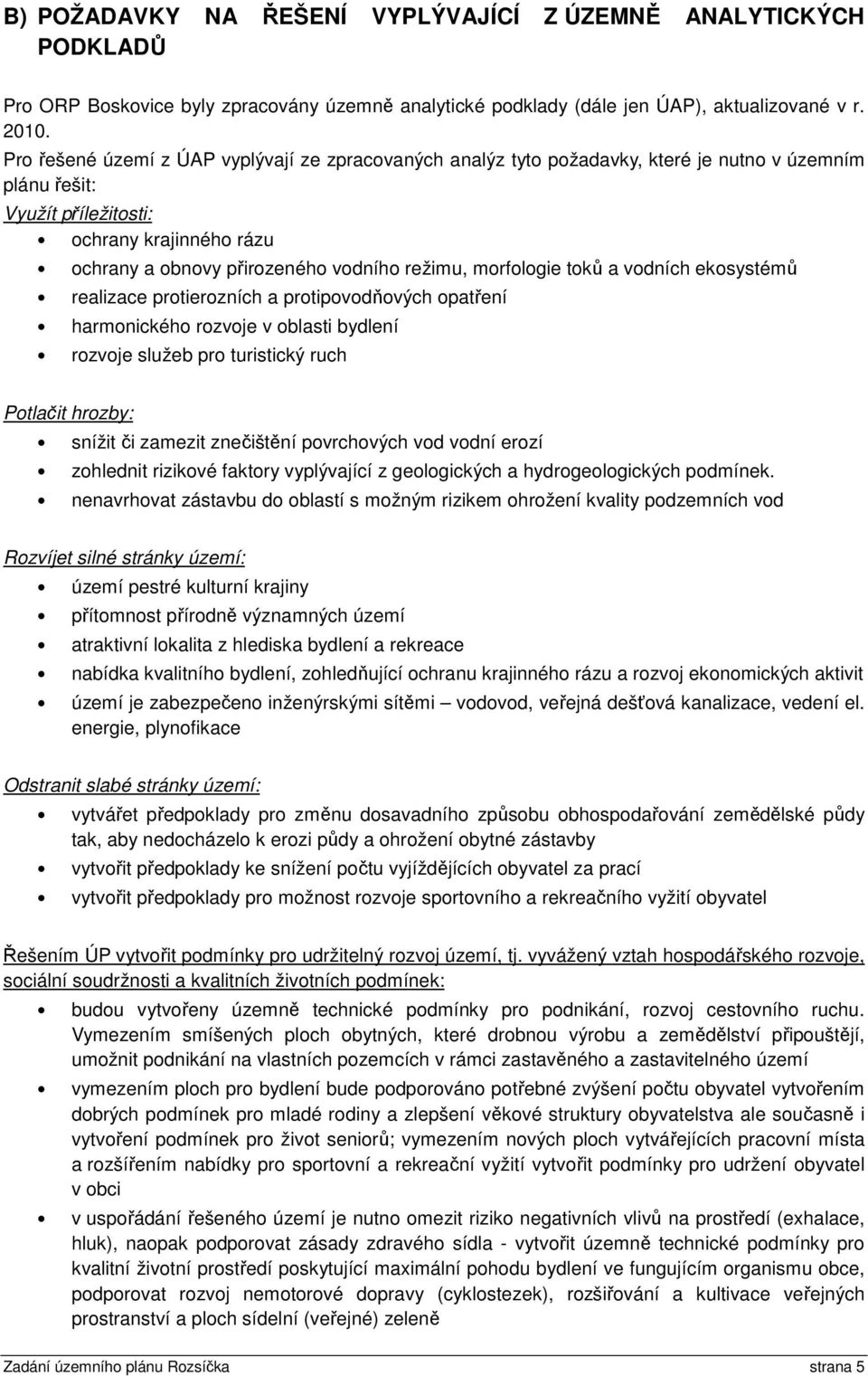 morfologie toků a vodních ekosystémů realizace protierozních a protipovodňových opatření harmonického rozvoje v oblasti bydlení rozvoje služeb pro turistický ruch Potlačit hrozby: snížit či zamezit