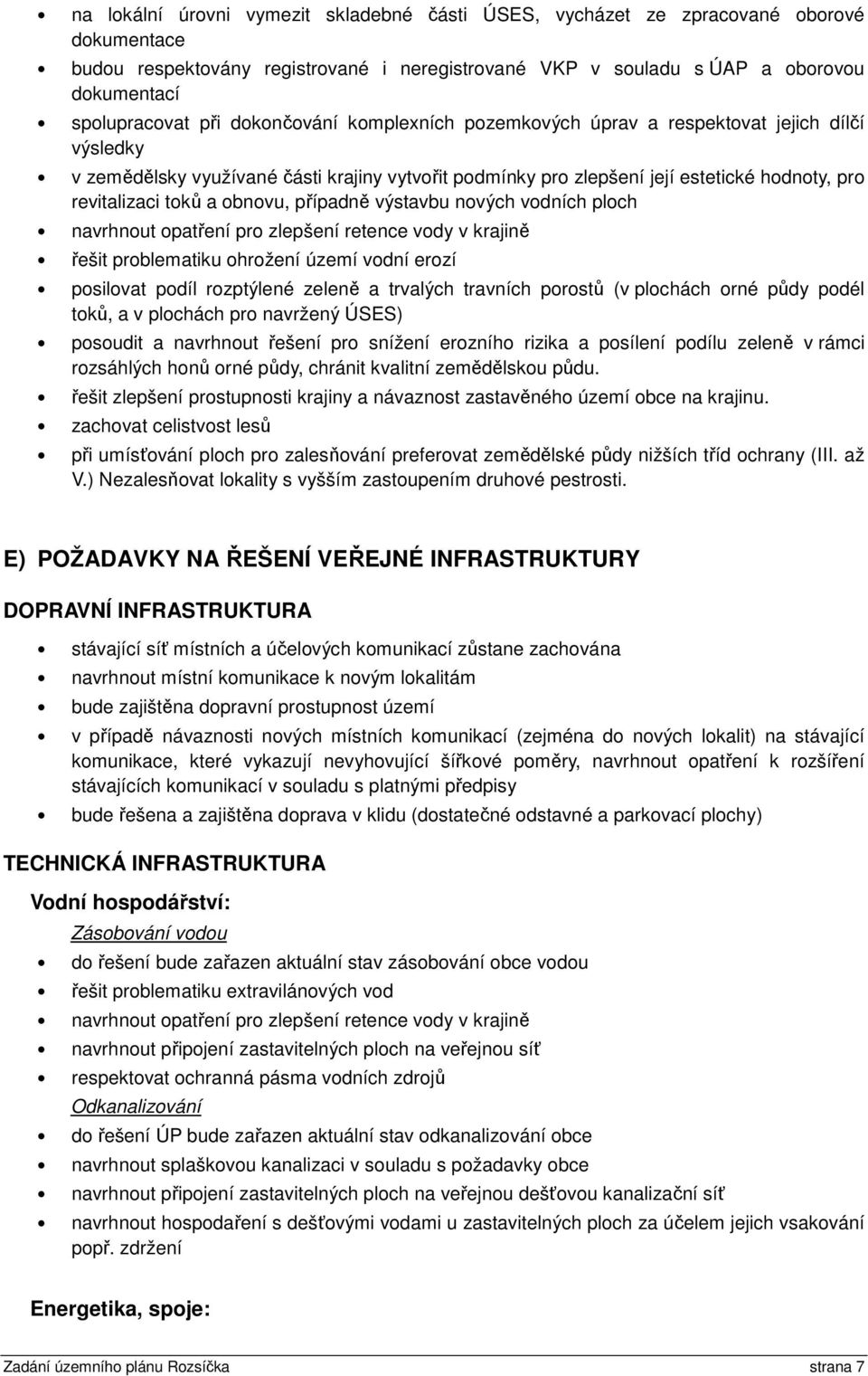 obnovu, případně výstavbu nových vodních ploch navrhnout opatření pro zlepšení retence vody v krajině řešit problematiku ohrožení území vodní erozí posilovat podíl rozptýlené zeleně a trvalých