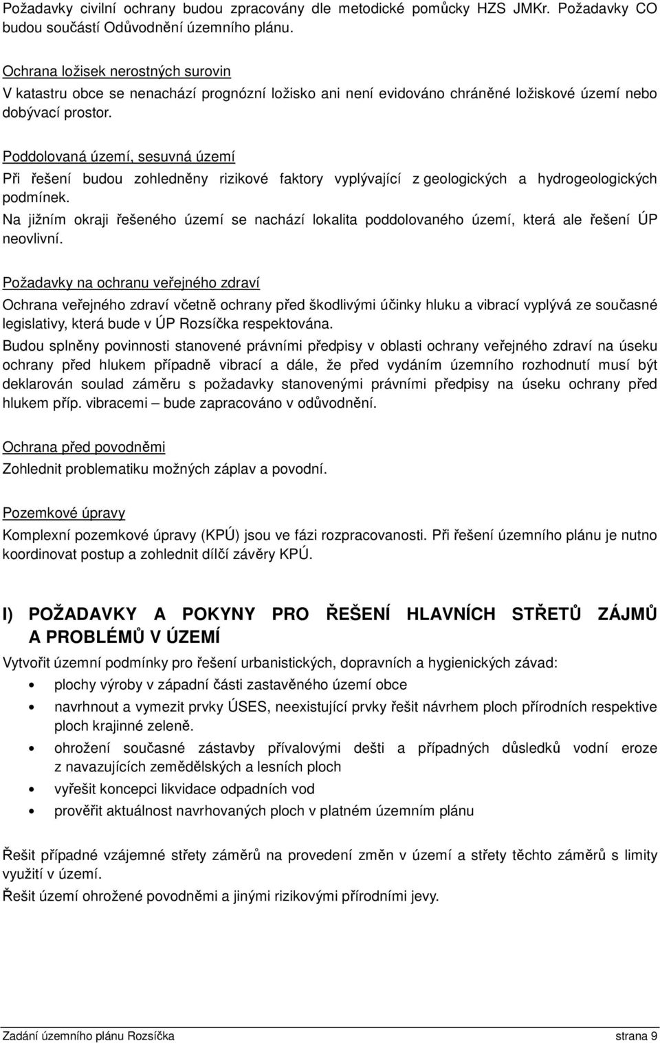 Poddolovaná území, sesuvná území Při řešení budou zohledněny rizikové faktory vyplývající z geologických a hydrogeologických podmínek.