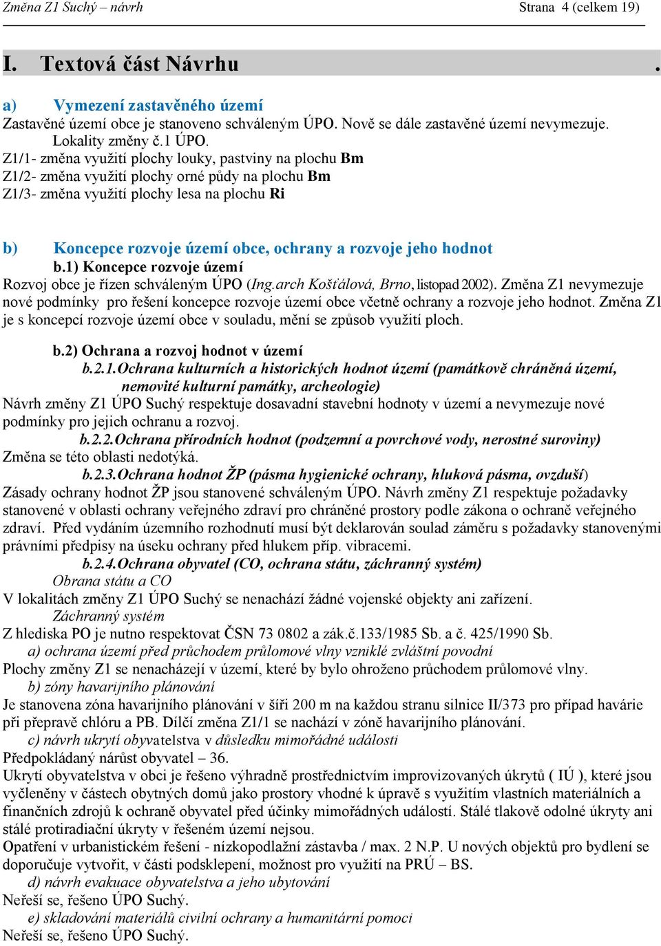 Z1/1- změna vyuţití plochy louky, pastviny na plochu Bm Z1/2- změna vyuţití plochy orné půdy na plochu Bm Z1/3- změna vyuţití plochy lesa na plochu Ri b) Koncepce rozvoje území obce, ochrany a