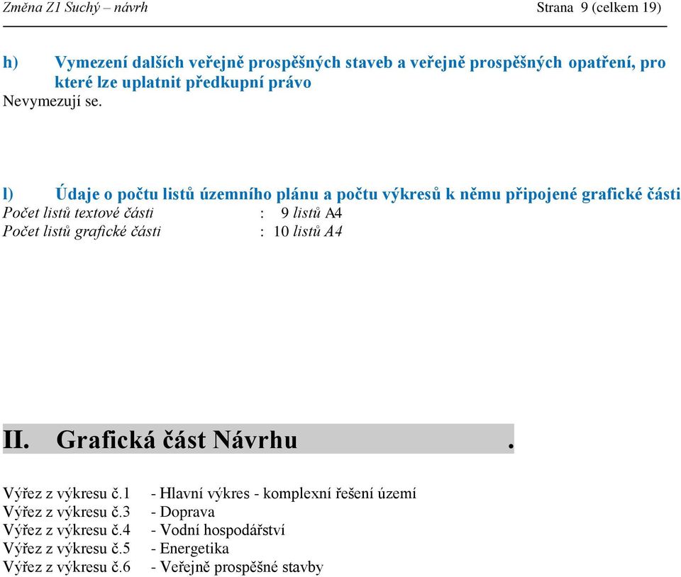 l) Údaje o počtu listů územního plánu a počtu výkresů k němu připojené grafické části Počet listů textové části : 9 listů A4 Počet listů