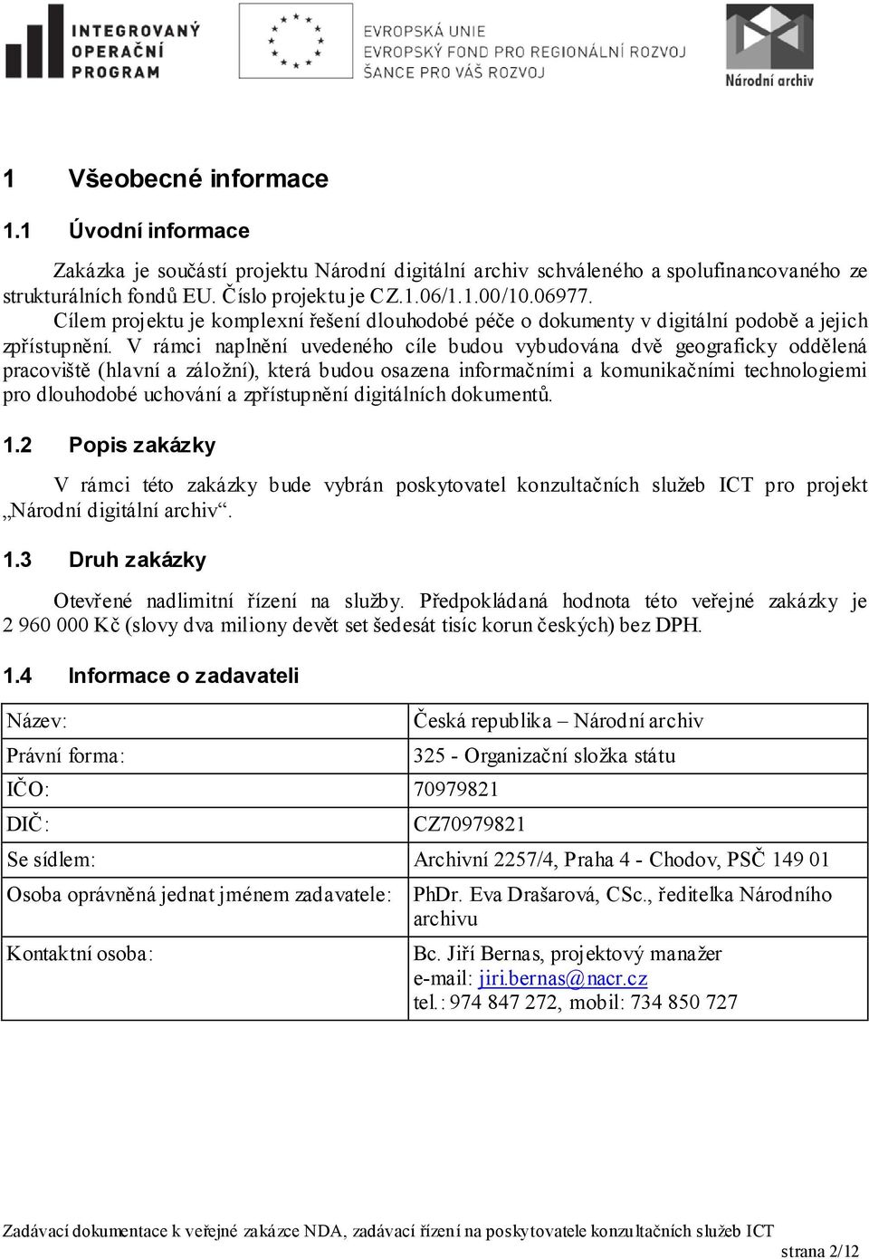 V rámci naplnění uvedeného cíle budou vybudována dvě geograficky oddělená pracoviště (hlavní a záložní), která budou osazena informačními a komunikačními technologiemi pro dlouhodobé uchování a