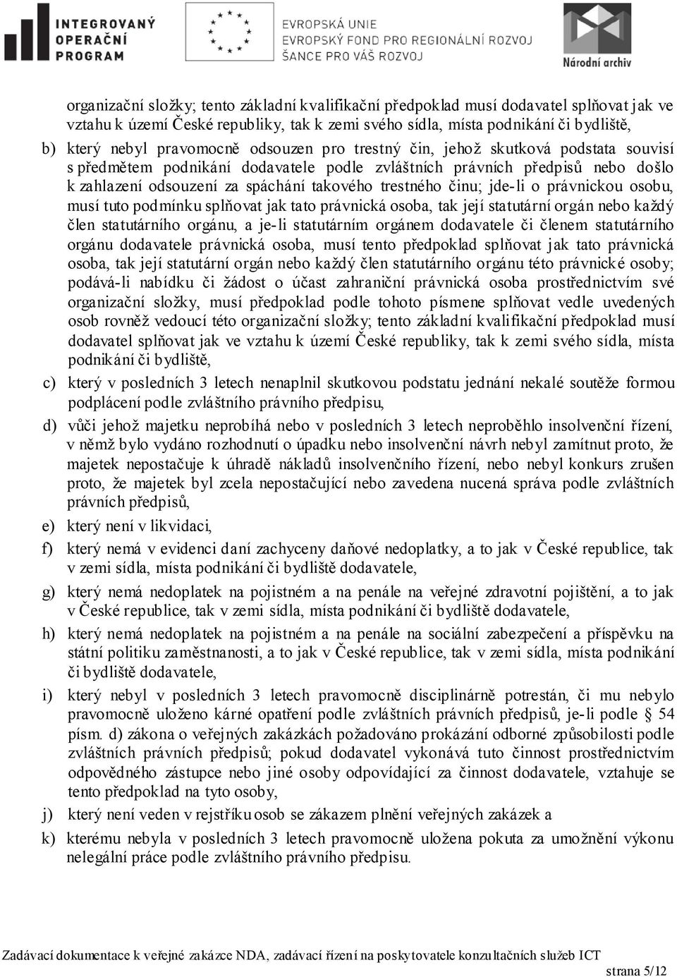 trestného činu; jde-li o právnickou osobu, musí tuto podmínku splňovat jak tato právnická osoba, tak její statutární orgán nebo každý člen statutárního orgánu, a je-li statutárním orgánem dodavatele