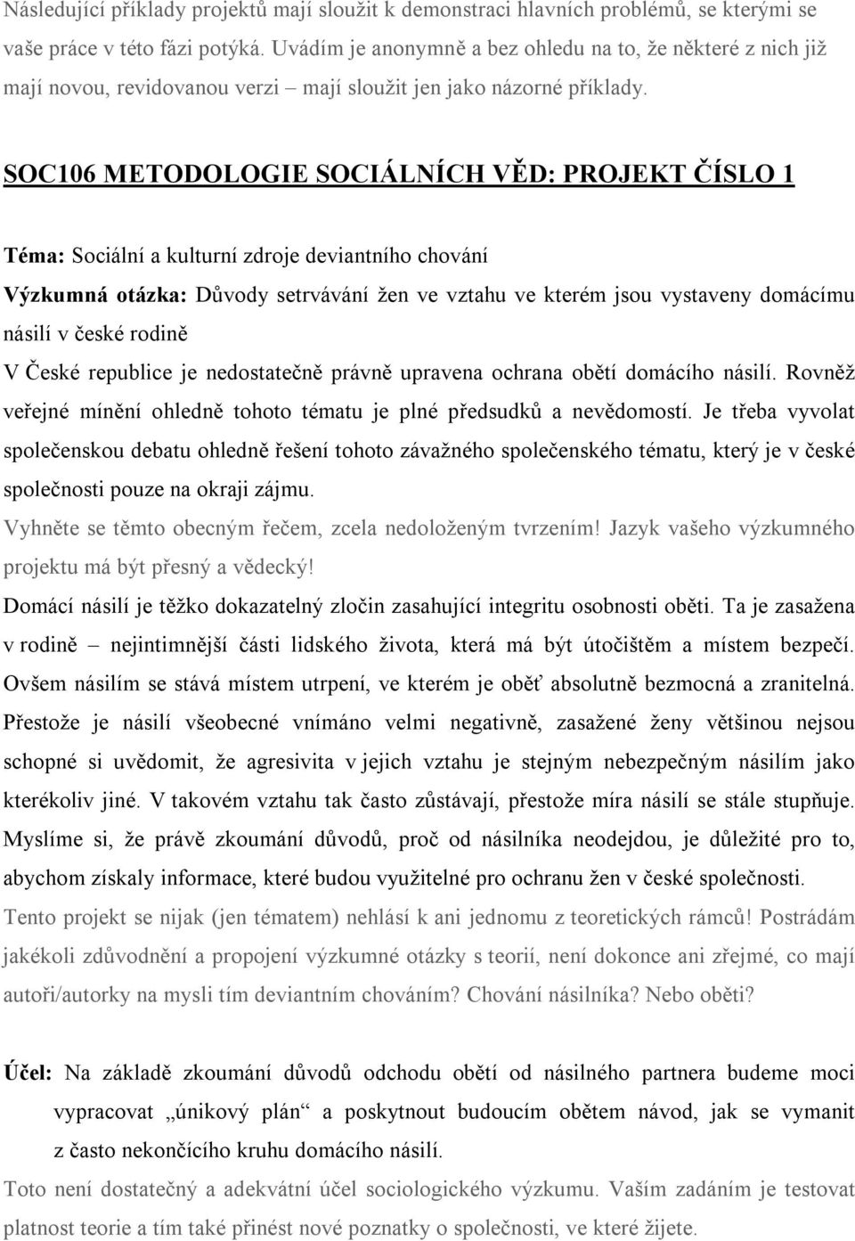 SOC106 METODOLOGIE SOCIÁLNÍCH VĚD: PROJEKT ČÍSLO 1 Téma: Sociální a kulturní zdroje deviantního chování Výzkumná otázka: Důvody setrvávání žen ve vztahu ve kterém jsou vystaveny domácímu násilí v