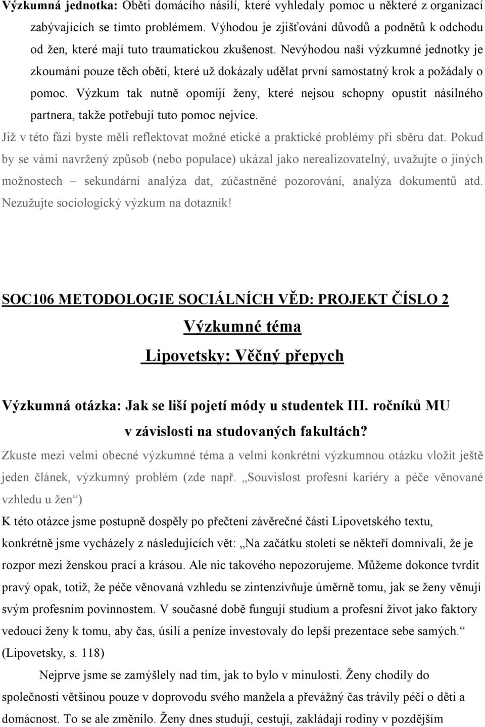 Nevýhodou naší výzkumné jednotky je zkoumání pouze těch obětí, které už dokázaly udělat první samostatný krok a požádaly o pomoc.