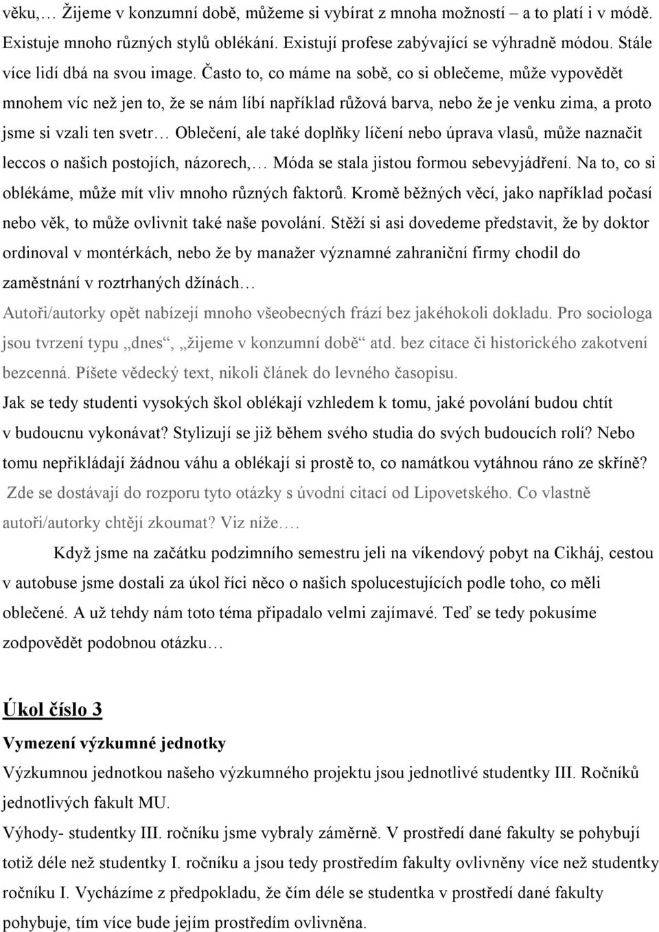 Často to, co máme na sobě, co si oblečeme, může vypovědět mnohem víc než jen to, že se nám líbí například růžová barva, nebo že je venku zima, a proto jsme si vzali ten svetr Oblečení, ale také